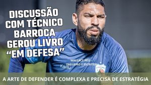 Zagueiro Wallace, discute com o técnico Barroca sobre conceitos de futebol, divergem, e nasce o livro "Em Defesa"